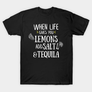 When Life Gives You Lemons Add Salt And Tequila T-Shirt